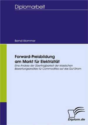 Forward-Preisbildung Am Markt Fur Elektrizit T: Spiegelbild Und Antagonist Seiner Zeit de Bernd Wommer