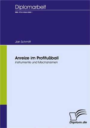 Anreize Im Profifussball: Spiegelbild Und Antagonist Seiner Zeit de Jan Schmitt