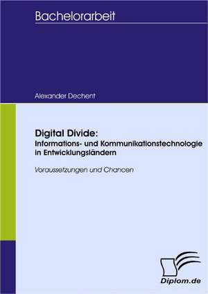 Digital Divide: Informations- Und Kommunikationstechnologie in Entwicklungsl Ndern de Alexander Dechent