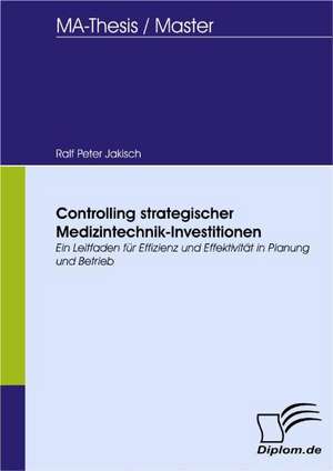 Controlling Strategischer Medizintechnik-Investitionen: Informations- Und Kommunikationstechnologie in Entwicklungsl Ndern de Ralf Peter Jakisch