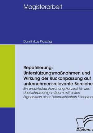 Repatriierung: Unterst Tzungsma Nahmen Und Wirkung Der R Ckanpassung Auf Unternehmensrelevante Bereiche de Dominikus Plaschg