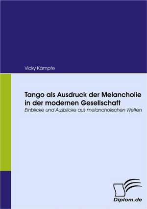 Tango ALS Ausdruck Der Melancholie in Der Modernen Gesellschaft: Unterst Tzungsma Nahmen Und Wirkung Der R Ckanpassung Auf Unternehmensrelevante Bereiche de Vicky Kämpfe