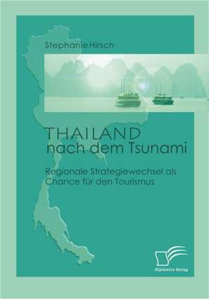 Thailand Nach Dem Tsunami: Unterst Tzungsma Nahmen Und Wirkung Der R Ckanpassung Auf Unternehmensrelevante Bereiche de Stephanie Hirsch