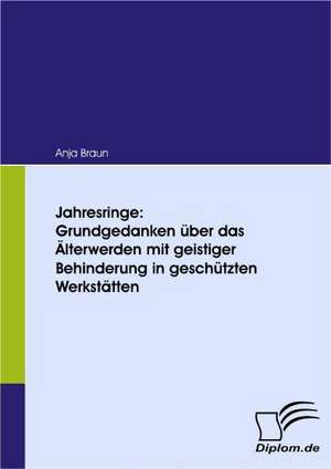 Jahresringe: Grundgedanken Ber Das Lterwerden Mit Geistiger Behinderung in Gesch Tzten Werkst Tten de Anja Braun