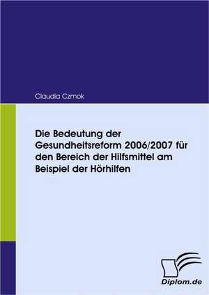 Bedeutung Der Gesundheitsreform 2006/2007 Fur Den Bereich Der Hilfsmittel Am Beispiel Der H Rhilfen: Effective Knowledge Management by Using Web Based Collaboration Technology de Claudia Czmok