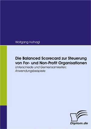 Die Balanced Scorecard Zur Steuerung Von For- Und Non-Profit Organisationen: Effective Knowledge Management by Using Web Based Collaboration Technology de Wolfgang Hufnagl