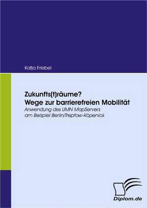 Zukunfts(t)R Ume? Wege Zur Barrierefreien Mobilit T: Ungenutzte Potentiale Fur Unternehmen de Katja Friebel