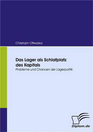 Das Lager ALS Schlafplatz Des Kapitals: Eine Herausforderung Fur Die Wirtschaft de Christoph Ottwaska