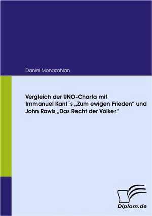 Vergleich Der Uno-Charta Mit Immanuel Kant?'s Zum Ewigen Frieden" Und John Rawls Das Recht Der V Lker": Eine Herausforderung Fur Die Wirtschaft de Daniel Monazahian