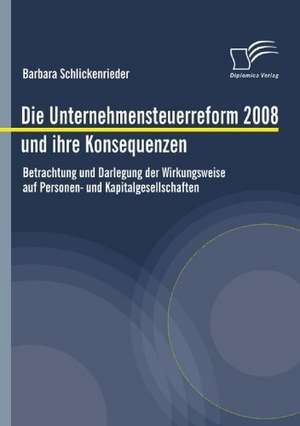 Die Unternehmensteuerreform 2008 Und Ihre Konsequenzen: Eine Herausforderung Fur Die Wirtschaft de Barbara Schlickenrieder