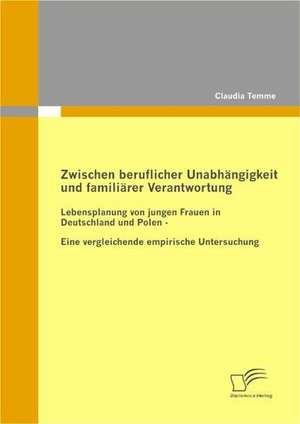 Zwischen Beruflicher Unabh Ngigkeit Und Famili Rer Verantwortung: Eine Herausforderung Fur Die Wirtschaft de Claudia Temme