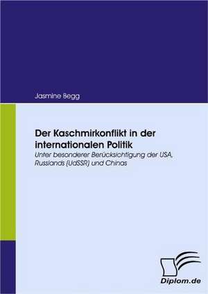 Der Kaschmirkonflikt in Der Internationalen Politik: Eine Herausforderung Fur Die Wirtschaft de Jasmine Begg