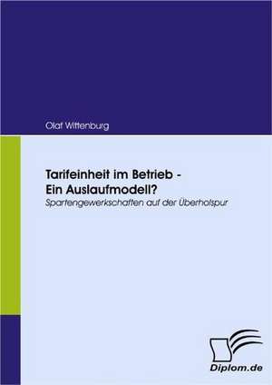 Tarifeinheit Im Betrieb - Ein Auslaufmodell?: Vertikale Versus Horizontale Integration de Olaf Wittenburg