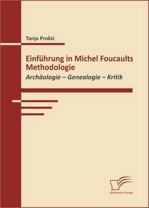 Einf Hrung in Michel Foucaults Methodologie: Politische Konomie - Die Uns Alle Angeht" de Tanja Prokic