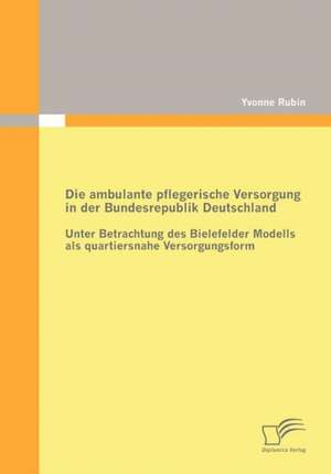 Die Ambulante Pflegerische Versorgung in Der Bundesrepublik Deutschland: Politische Konomie - Die Uns Alle Angeht" de Yvonne Rubin