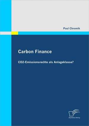 Carbon Finance - Co2-Emissionsrechte ALS Anlageklasse?: Sportsoziologische Und -Psychologische Aspekte Im H Heren Lebensalter de Paul Chromik