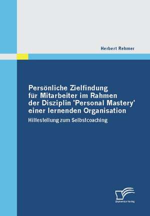 Pers Nliche Zielfindung Fur Mitarbeiter Im Rahmen Der Disziplin 'Personal Mastery' Einer Lernenden Organisation: Eine Chance Fur Die Regionale Entwicklung? de Herbert Rehmer