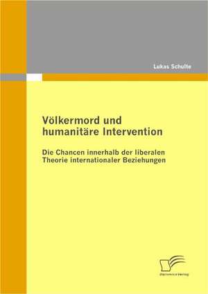 V Lkermord Und Humanit Re Intervention: Definitorische Abgrenzung, Instrumente Und Betriebswirtschaftliche Erfolgswirkungen de Lukas Schulte