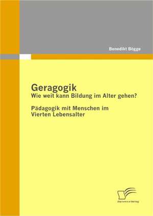 Geragogik: Wie Weit Kann Bildung Im Alter Gehen? de Benedikt Bögge