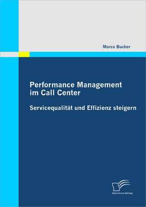 Performance Management Im Call Center: Servicequalit T Und Effizienz Steigern de Marco Bucher