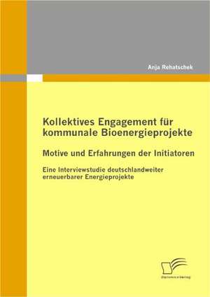 Kollektives Engagement Fur Kommunale Bioenergieprojekte: Motive Und Erfahrungen Der Initiatoren de Anja Rehatschek