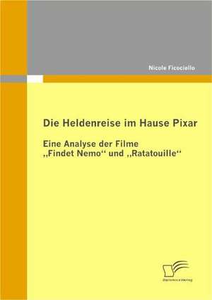 Die Heldenreise Im Hause Pixar: Eine Analyse Der Filme Findet Nemo" Und Ratatouille" de Nicole Ficociello