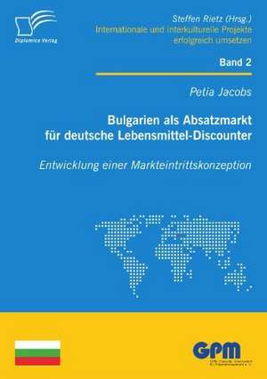 Bulgarien ALS Absatzmarkt Fur Deutsche Lebensmittel-Discounter: Entwicklung Einer Markteintrittskonzeption de Petia Jacobs