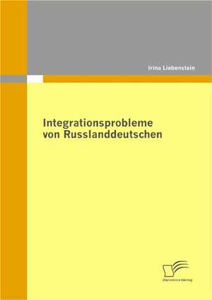 Integrationsprobleme Von Russlanddeutschen: Strategieans Tze Und Handlungsoptionen Fur Die Effiziente Entwicklung Einer Touristischen Destination de Irina Liebenstein