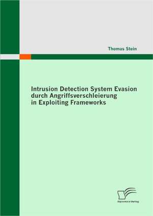 Intrusion Detection System Evasion Durch Angriffsverschleierung in Exploiting Frameworks: Ein Vergleich Zwischen USA Und Deutschland de Thomas Stein