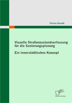 Visuelle Stra Enzustandserfassung Fur Die Sanierungsplanung: Ein Innerst Dtisches Konzept de Florian Donath