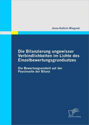 Die Bilanzierung Ungewisser Verbindlichkeiten Im Lichte Des Einzelbewertungsgrundsatzes: Wie Verandert Der Einsatz Von Rfid Den Krankenhaus-Alltag? de Anne-Kathrin Wiegand