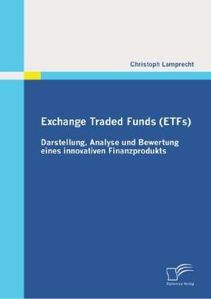 Exchange Traded Funds (Etfs) - Darstellung, Analyse Und Bewertung Eines Innovativen Finanzprodukts: Uber Die Moglichkeiten Des Fussballs in Der Entwicklungspolitik de Christoph Lamprecht