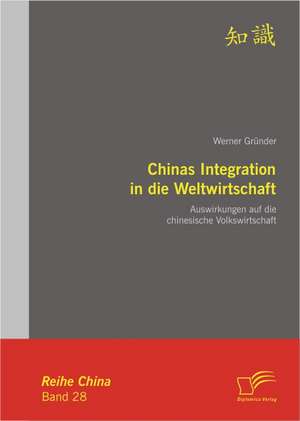 Chinas Integration in Die Weltwirtschaft: Auswirkungen Auf Die Chinesische Volkswirtschaft de Werner Gründer