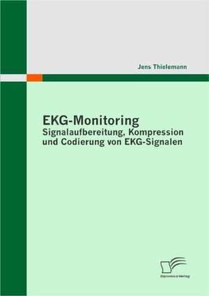 EKG-Monitoring: Signalaufbereitung, Kompression Und Codierung Von EKG-Signalen de Jens Thielemann