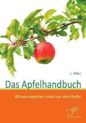 Das Apfelhandbuch: Wissenswertes Rund Um Den Apfel de L. März