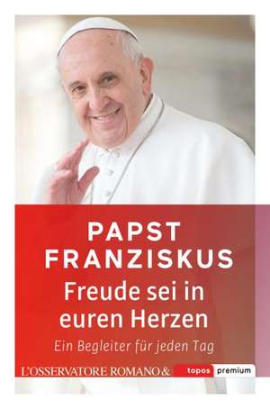 Freude sei in euren Herzen de Papst Franziskus