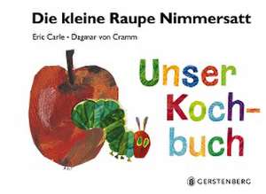 Die kleine Raupe Nimmersatt - Unser Kochbuch de Eric Carle