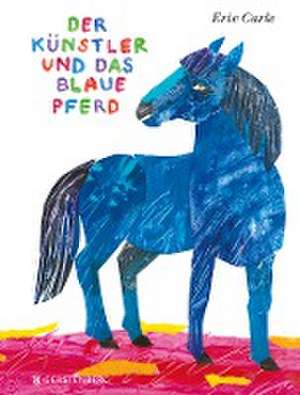 Der Künstler und das blaue Pferd de Eric Carle