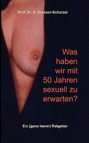 Was haben wir mit 50 Jahren sexuell zu erwarten? de S. Grosser-Scherzer