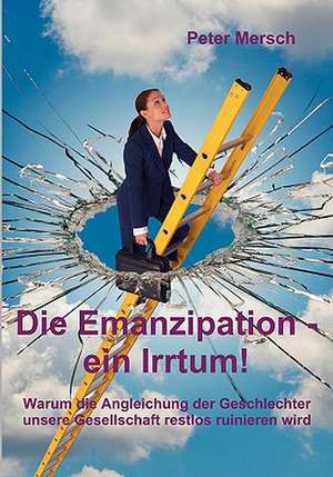 Die Emanzipation - Ein Irrtum!: Innovation Im Rahmen Des Europ Ischen Sozialfonds de Peter Mersch