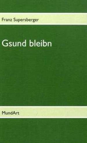 Gsund bleibn de Franz Supersberger