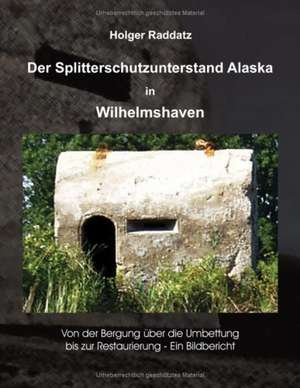 Der Splitterschutzunterstand Alaska in Wilhelmshaven de Holger Raddatz