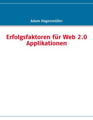 Erfolgsfaktoren für Web 2.0 Applikationen de Adam Hagenmüller