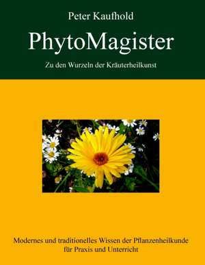 PhytoMagister - Zu den Wurzeln der Kräuterheilkunst - Band 1 de Peter Kaufhold