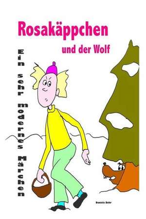 Rosakäppchen und der Wolf . Ein sehr modernes Märchen von Rotkäppchen de Daniela Behr