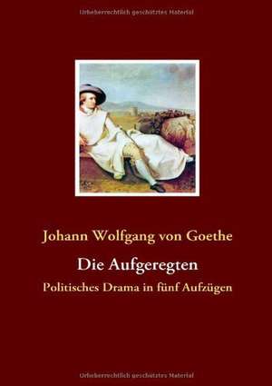 Die Aufgeregten de Johann Wolfgang von Goethe