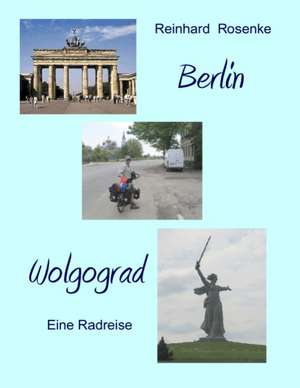 Berlin - Wolgograd de Reinhard Rosenke