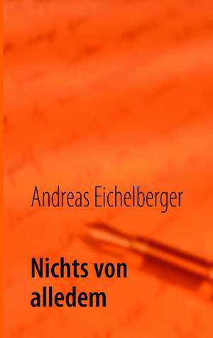 Nichts von alledem de Andreas Eichelberger