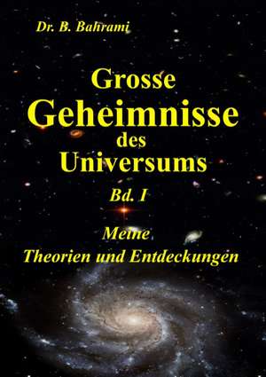 Grosse Geheimnisse des Universums Bd. I , Meine Theorien und Entdeckungen de Bahram Bahrami