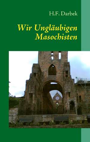 Wir Ungläubigen Masochisten de H. F. Darbek